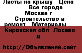 Листы на крышу › Цена ­ 100 - Все города, Москва г. Строительство и ремонт » Материалы   . Кировская обл.,Лосево д.